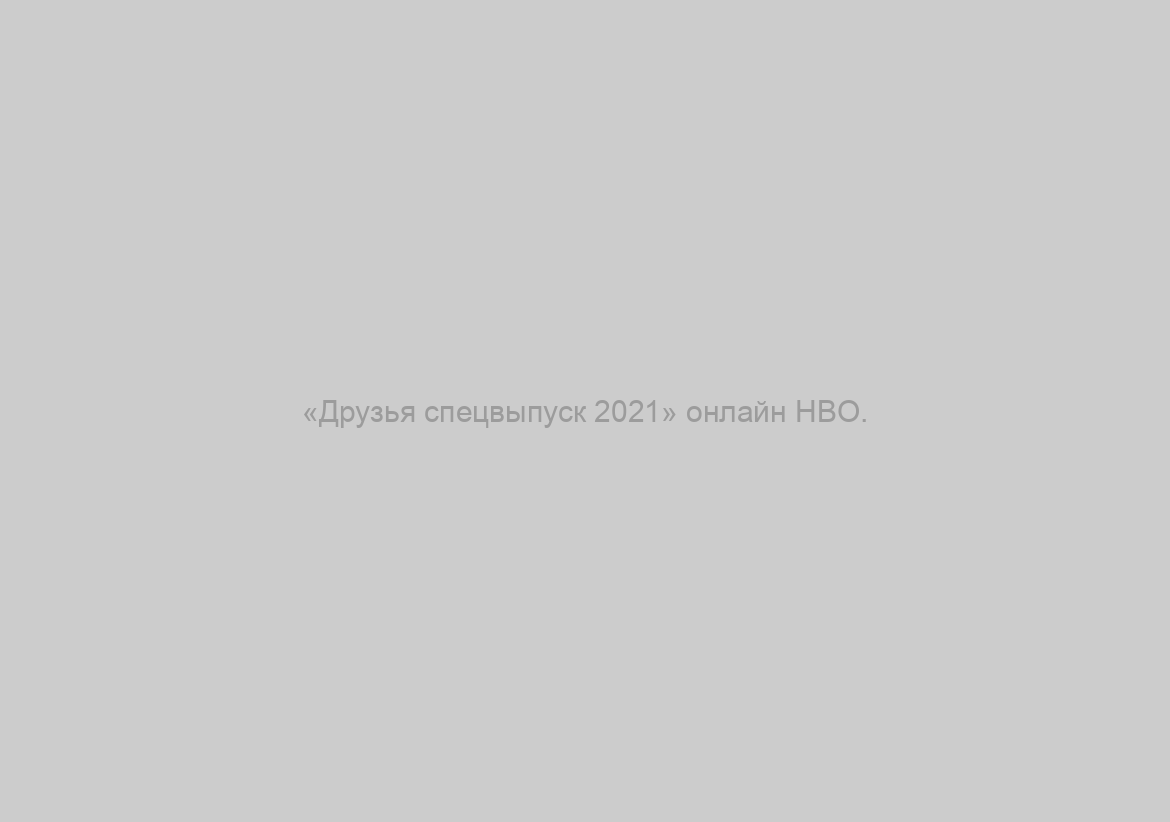 «Друзья спецвыпуск 2021» онлайн HBO.